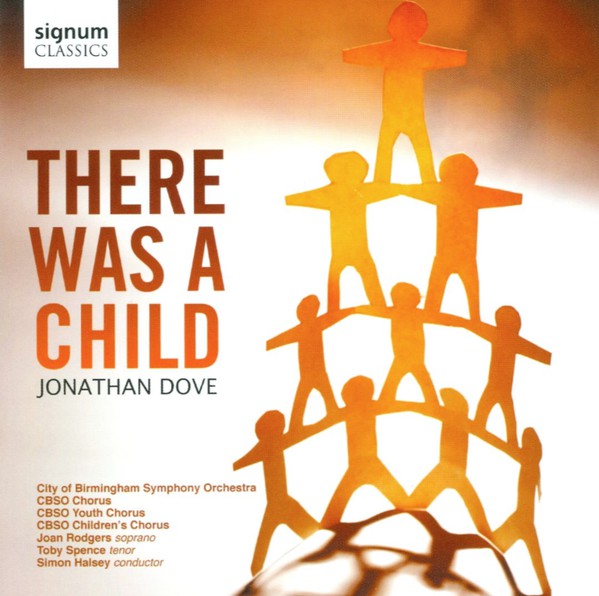Jonathan Dove, City Of Birmingham Symphony Orchestra, City Of Birmingham Symphony Orchestra Chorus, City Of Birmingham Symphony Youth Chorus, City Of Birmingham Symphony Orchestra Children's Chorus, Joan Rodgers, Toby Spence, Simon Halsey : There Was A Child (CD, Album)